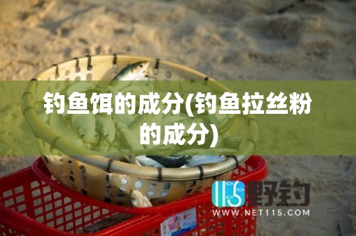 钓鱼饵的成分(钓鱼拉丝粉的成分)
