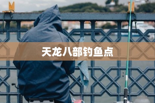 天龙八部钓鱼点