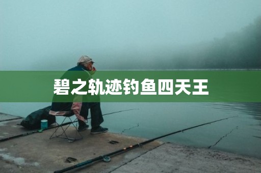 碧之轨迹钓鱼四天王