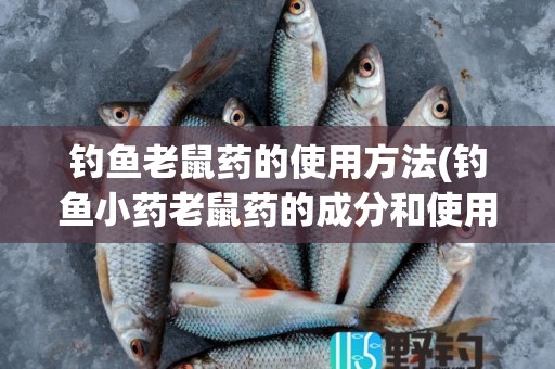 钓鱼老鼠药的使用方法(钓鱼小药老鼠药的成分和使用方法)4