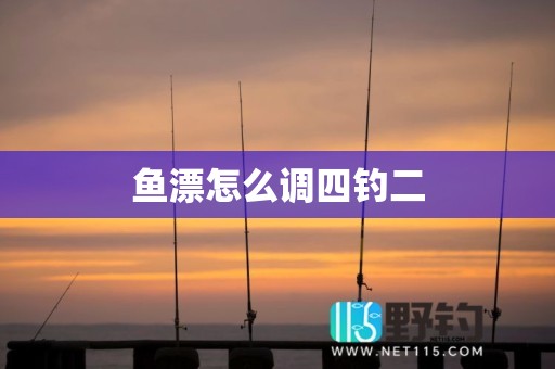 鱼漂怎么调四钓二