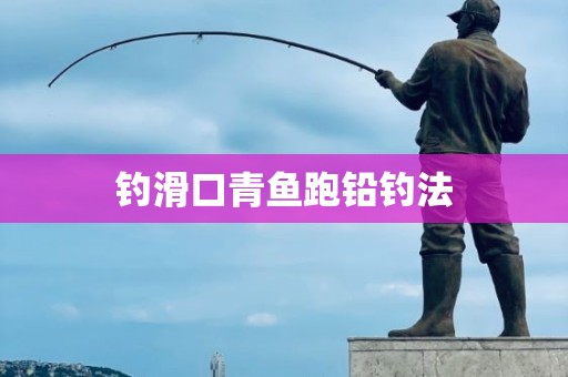 钓滑口青鱼跑铅钓法