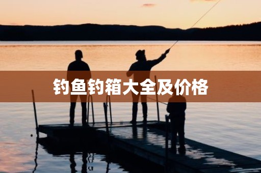 钓鱼钓箱大全及价格