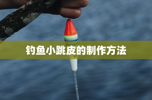 钓鱼小跳皮的制作方法