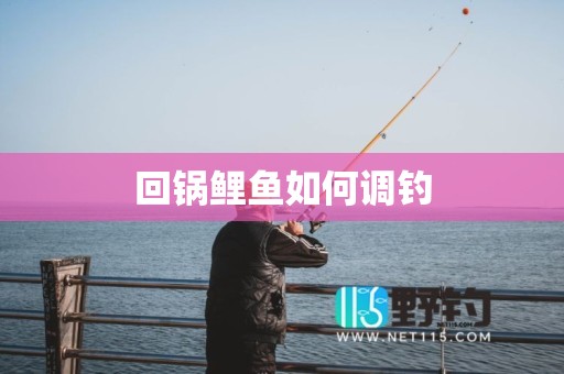 回锅鲤鱼如何调钓
