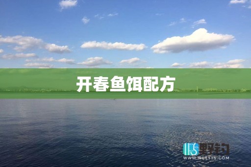 开春鱼饵配方