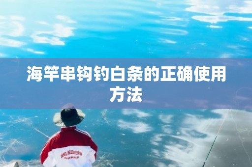 海竿串钩钓白条的正确使用方法