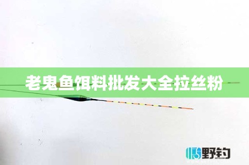 老鬼鱼饵料批发大全拉丝粉