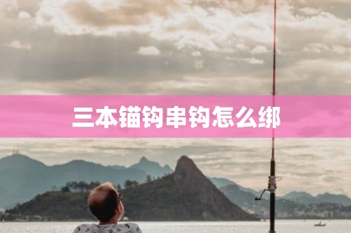 三本锚钩串钩怎么绑