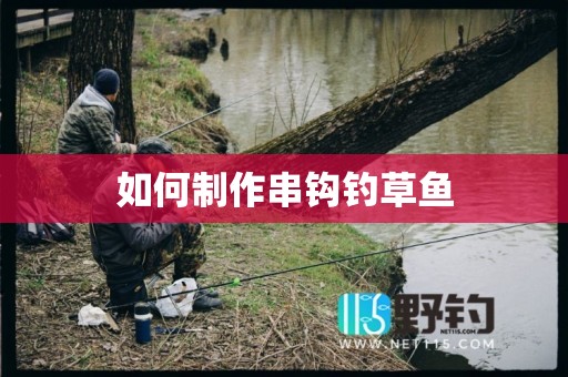 如何制作串钩钓草鱼