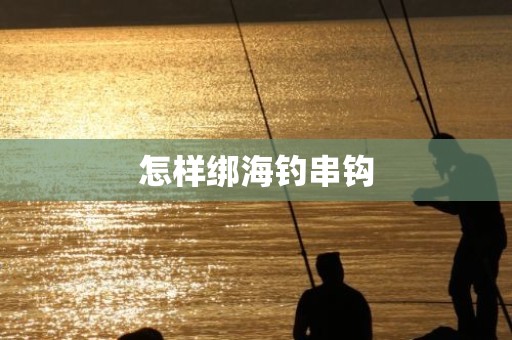 怎样绑海钓串钩