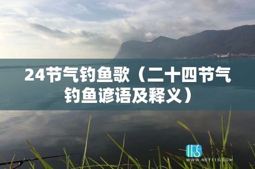 24节气钓鱼歌（二十四节气钓鱼谚语及释义）