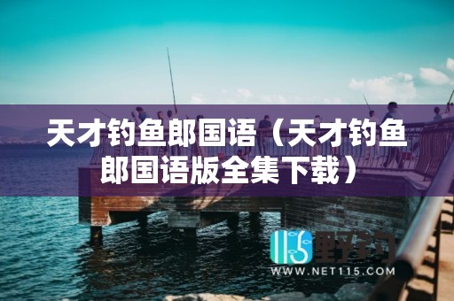 天才钓鱼郎国语（天才钓鱼郎国语版全集下载）