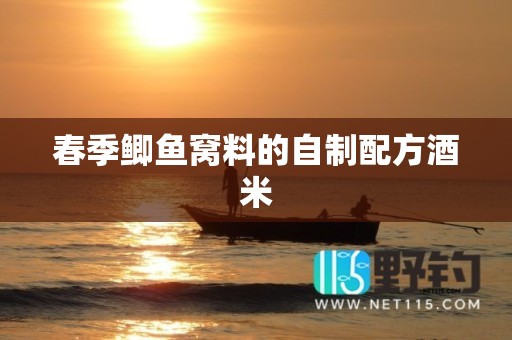 春季鲫鱼窝料的自制配方酒米