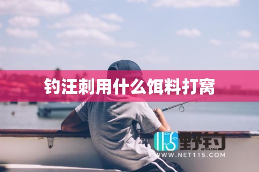 钓汪刺用什么饵料打窝