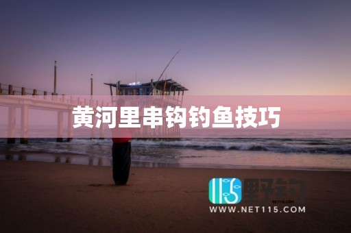 黄河里串钩钓鱼技巧