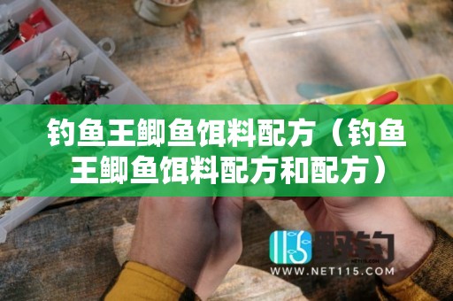 钓鱼王鲫鱼饵料配方（钓鱼王鲫鱼饵料配方和配方）