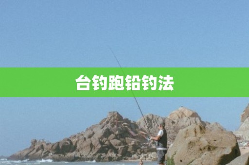 台钓跑铅钓法
