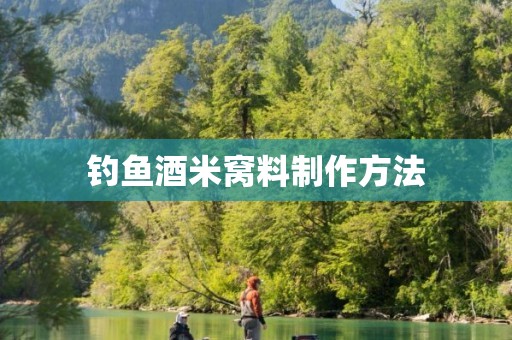 钓鱼酒米窝料制作方法