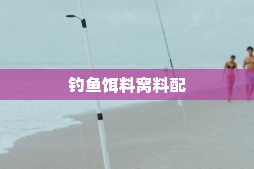 钓鱼饵料窝料配