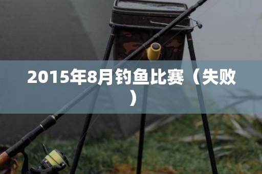 2015年8月钓鱼比赛（失败）