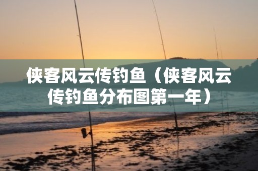 侠客风云传钓鱼（侠客风云传钓鱼分布图第一年）