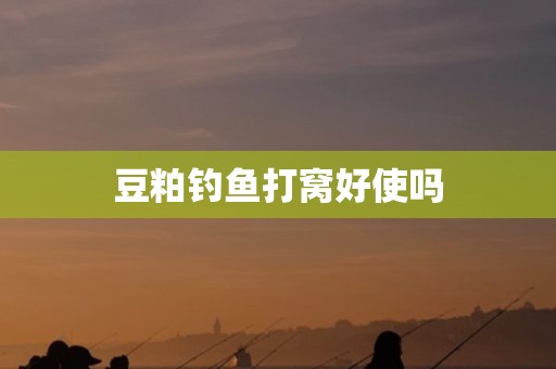 豆粕钓鱼打窝好使吗
