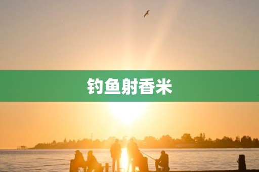 钓鱼射香米