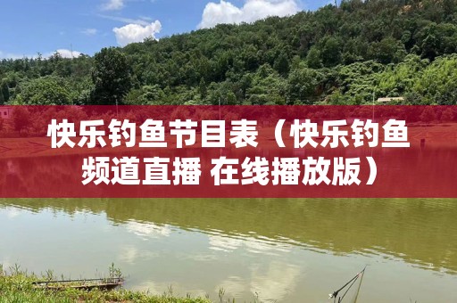 快乐钓鱼节目表（快乐钓鱼频道直播 在线播放版）