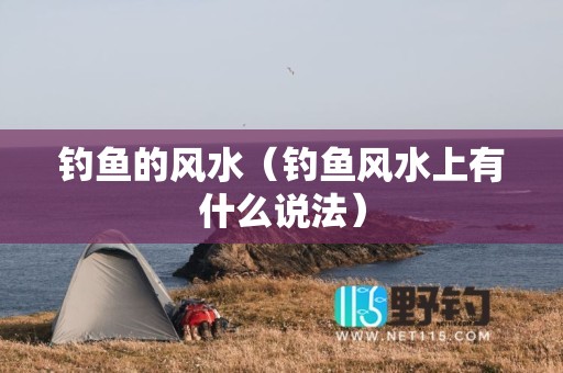 钓鱼的风水（钓鱼风水上有什么说法）