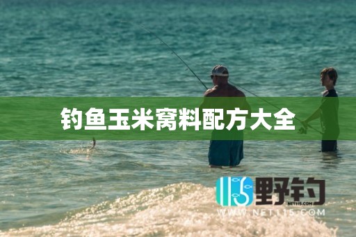 钓鱼玉米窝料配方大全