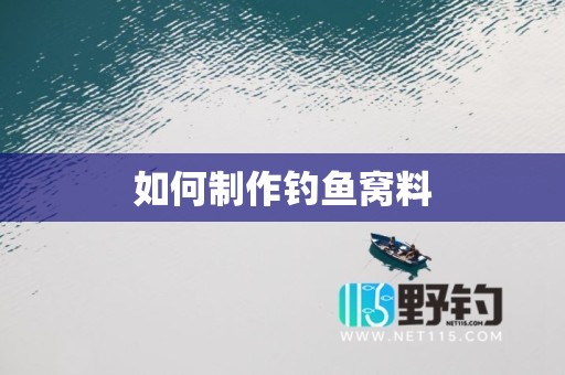 如何制作钓鱼窝料