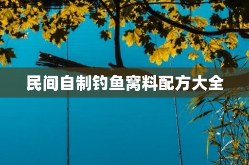 民间自制钓鱼窝料配方大全