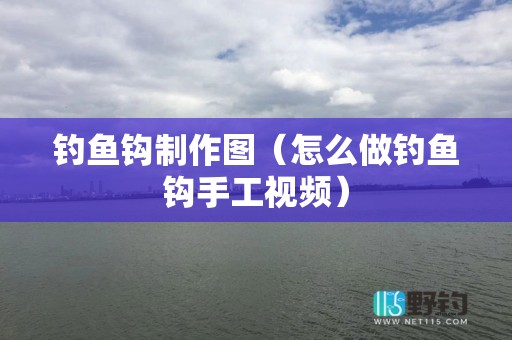 钓鱼钩制作图（怎么做钓鱼钩手工视频）