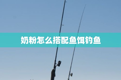 奶粉怎么搭配鱼饵钓鱼