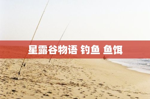 星露谷物语 钓鱼 鱼饵