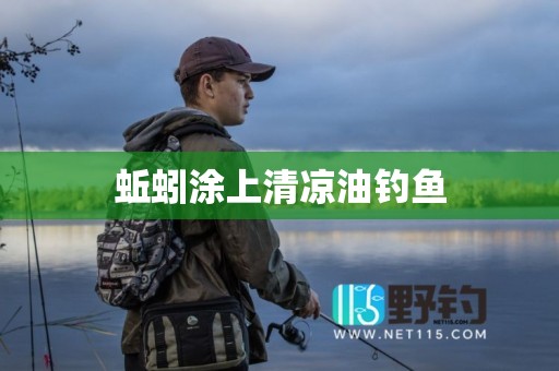 蚯蚓涂上清凉油钓鱼