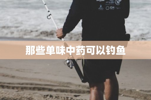 那些单味中药可以钓鱼