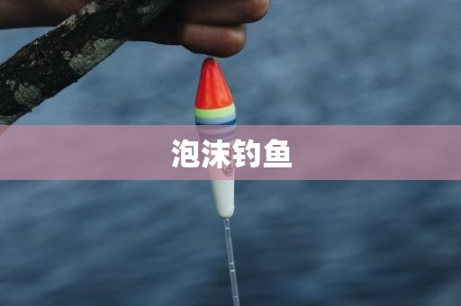 泡沫钓鱼