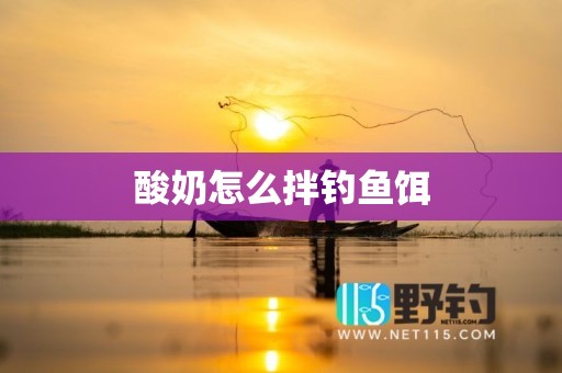 酸奶怎么拌钓鱼饵