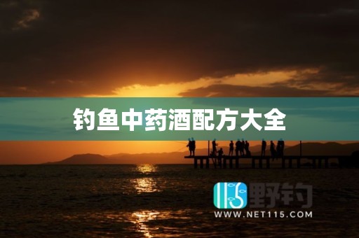 钓鱼中药酒配方大全