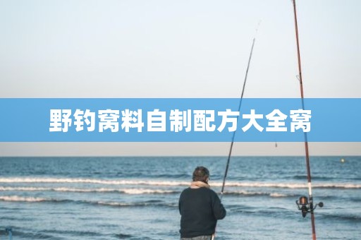 野钓窝料自制配方大全窝
