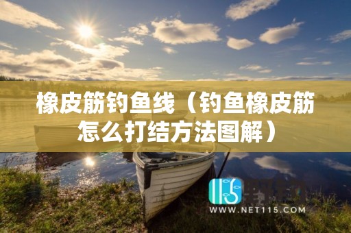 橡皮筋钓鱼线（钓鱼橡皮筋怎么打结方法图解）