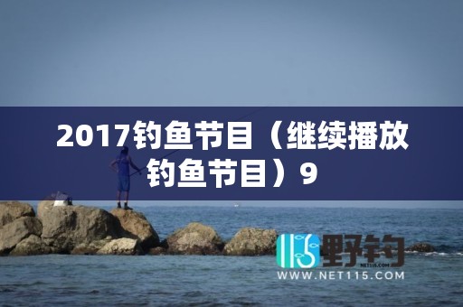 2017钓鱼节目（继续播放钓鱼节目）9