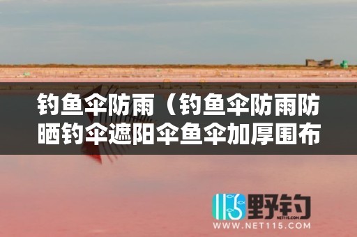 钓鱼伞防雨（钓鱼伞防雨防晒钓伞遮阳伞鱼伞加厚围布折叠帐篷伞）