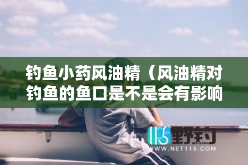钓鱼小药风油精（风油精对钓鱼的鱼口是不是会有影响）