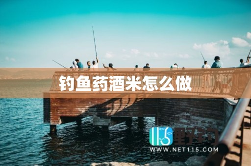 钓鱼药酒米怎么做