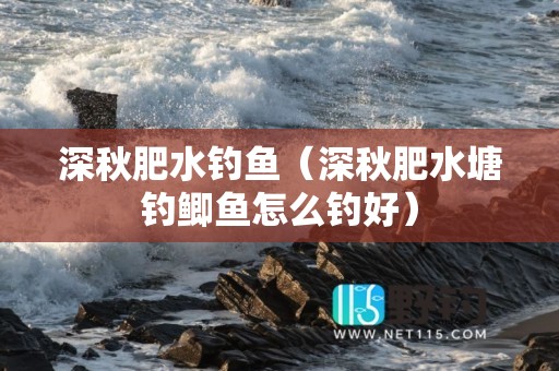 深秋肥水钓鱼（深秋肥水塘钓鲫鱼怎么钓好）