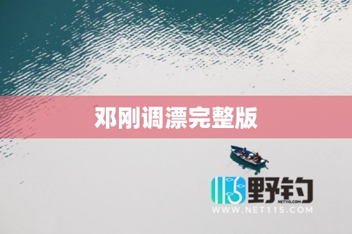邓刚调漂完整版