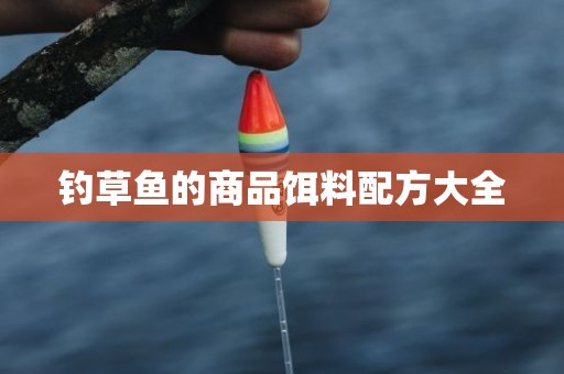 钓草鱼的商品饵料配方大全